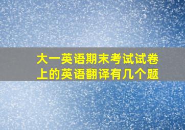 大一英语期末考试试卷上的英语翻译有几个题