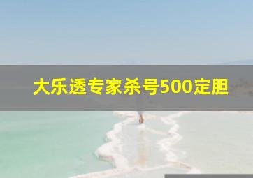 大乐透专家杀号500定胆