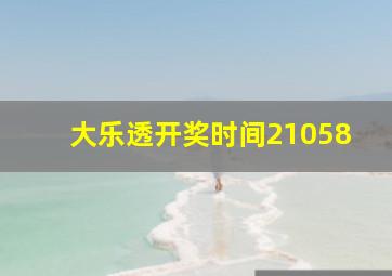 大乐透开奖时间21058