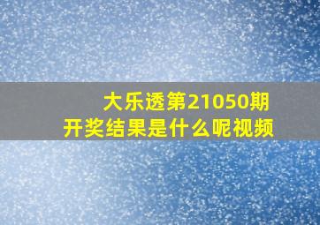 大乐透第21050期开奖结果是什么呢视频