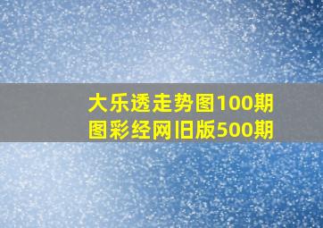 大乐透走势图100期图彩经网旧版500期