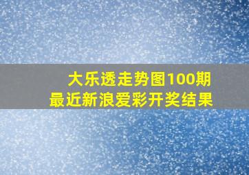 大乐透走势图100期最近新浪爱彩开奖结果