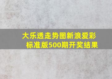 大乐透走势图新浪爱彩标准版500期开奖结果