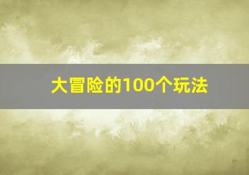 大冒险的100个玩法