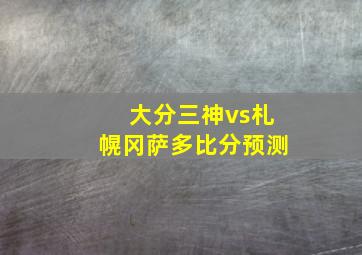 大分三神vs札幌冈萨多比分预测