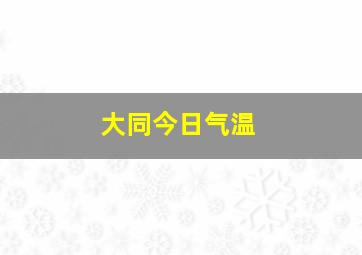 大同今日气温