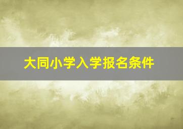 大同小学入学报名条件