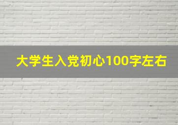 大学生入党初心100字左右