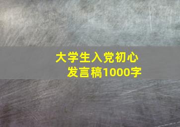 大学生入党初心发言稿1000字