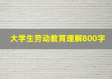 大学生劳动教育理解800字