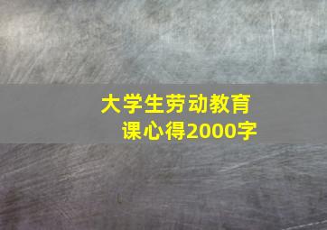 大学生劳动教育课心得2000字