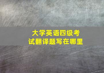 大学英语四级考试翻译题写在哪里