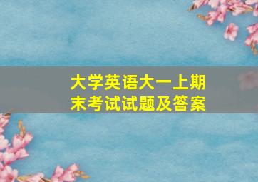 大学英语大一上期末考试试题及答案