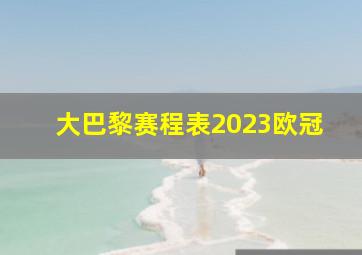 大巴黎赛程表2023欧冠