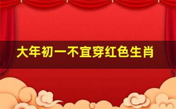 大年初一不宜穿红色生肖