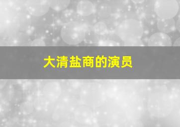 大清盐商的演员