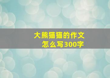 大熊猫猫的作文怎么写300字