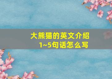 大熊猫的英文介绍1~5句话怎么写