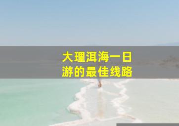 大理洱海一日游的最佳线路