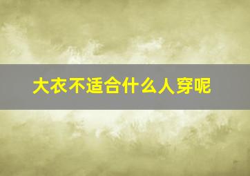 大衣不适合什么人穿呢