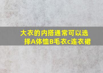 大衣的内搭通常可以选择A体恤B毛衣c连衣裙