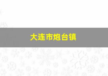 大连市炮台镇