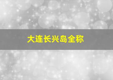 大连长兴岛全称