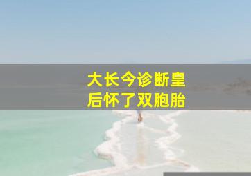 大长今诊断皇后怀了双胞胎