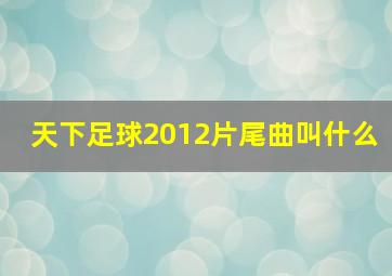 天下足球2012片尾曲叫什么