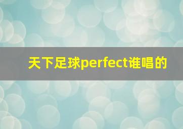 天下足球perfect谁唱的