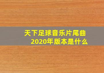 天下足球音乐片尾曲2020年版本是什么