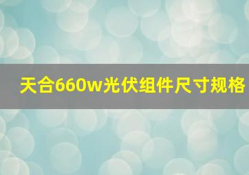 天合660w光伏组件尺寸规格