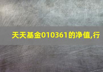 天天基金010361的净值,行