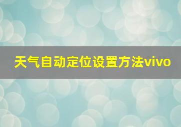 天气自动定位设置方法vivo