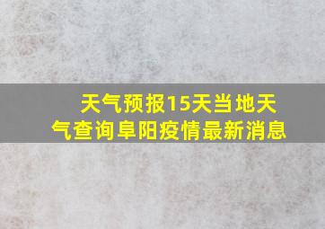 天气预报15天当地天气查询阜阳疫情最新消息