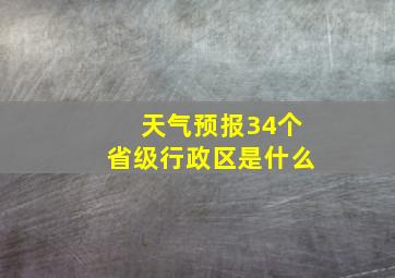 天气预报34个省级行政区是什么