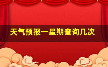 天气预报一星期查询几次