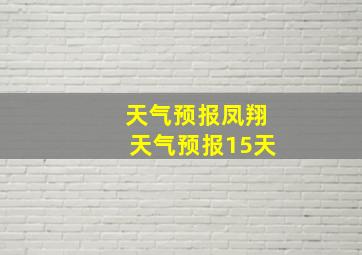 天气预报凤翔天气预报15天