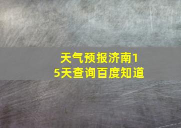 天气预报济南15天查询百度知道