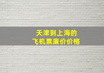 天津到上海的飞机票廉价价格