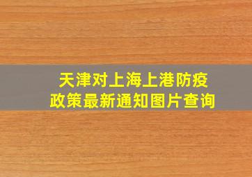 天津对上海上港防疫政策最新通知图片查询