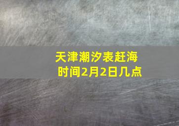 天津潮汐表赶海时间2月2日几点