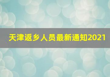 天津返乡人员最新通知2021