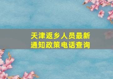 天津返乡人员最新通知政策电话查询