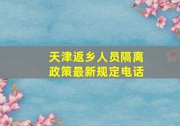 天津返乡人员隔离政策最新规定电话