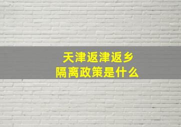 天津返津返乡隔离政策是什么