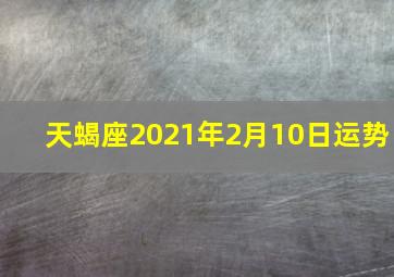 天蝎座2021年2月10日运势