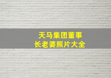 天马集团董事长老婆照片大全