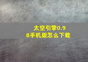 太空引擎0.98手机版怎么下载