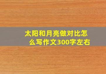 太阳和月亮做对比怎么写作文300字左右